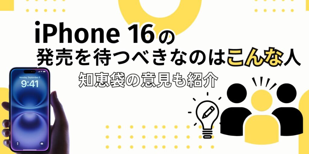 iPhone 16の発売を待つべきなのはこんな人