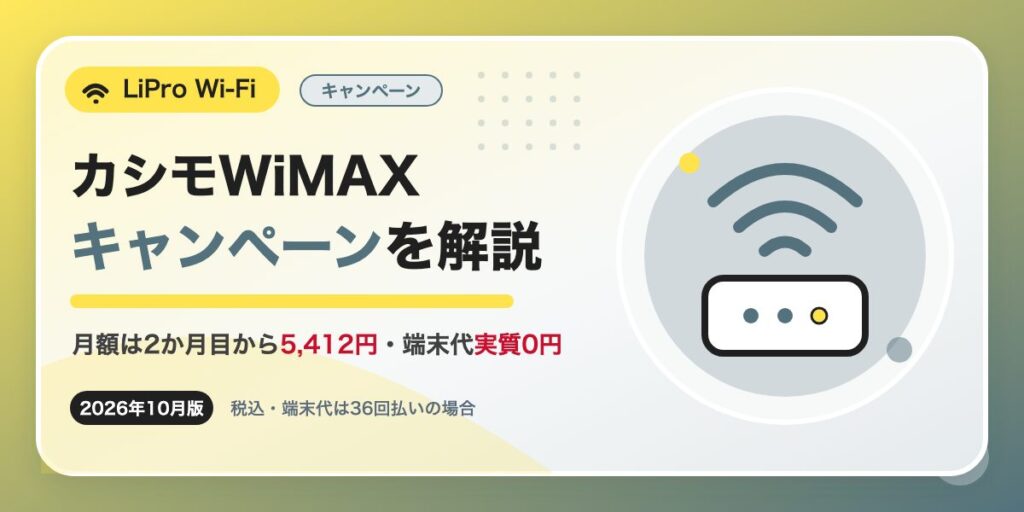 カシモWiMAXキャンペーンを解説。月額は2か月目から5,412円、端末代は36回払いで実質0円（2026年10月版・税込）
