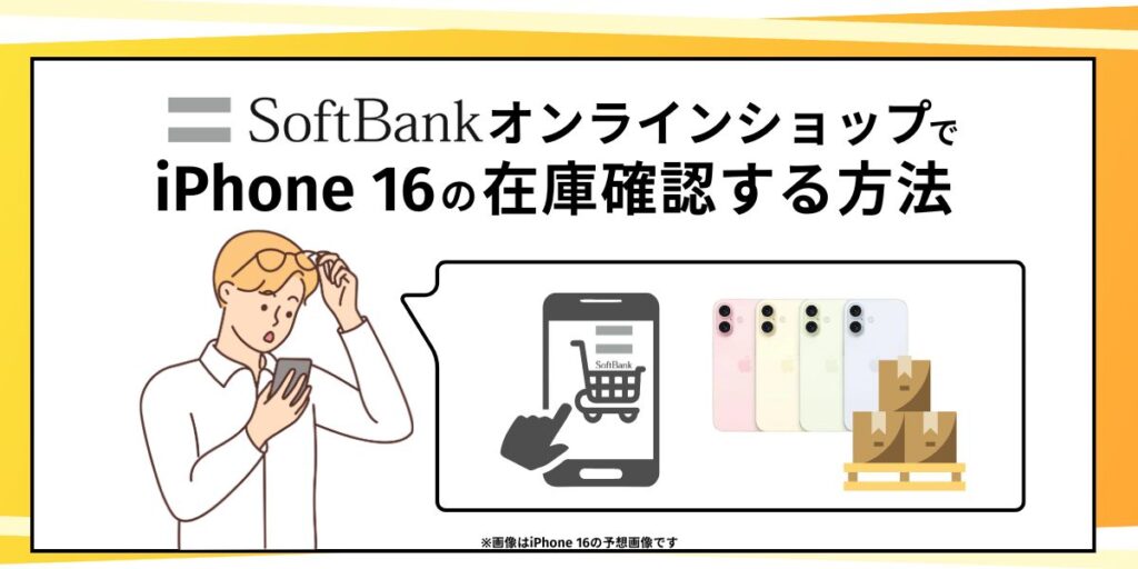 ソフトバンクオンラインショップでiPhone 16の在庫確認する方法