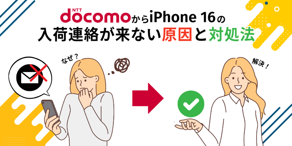 ドコモからiPhone 16の入荷連絡が来ない原因と対処法